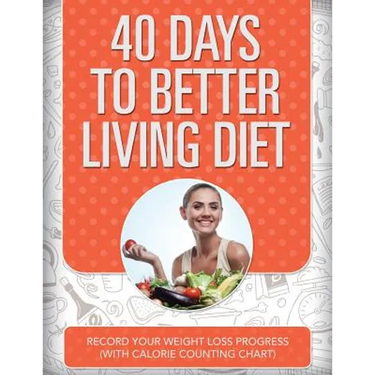 40 Days to Better Living Diet: Record Your Weight Loss Progress (with Calorie Counting Chart)