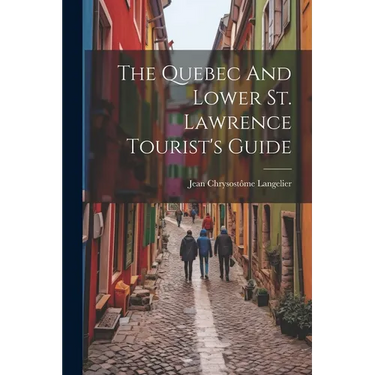 The Quebec And Lower St. Lawrence Tourist's Guide