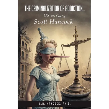 The Criminalization of Addiction: The US vs Gary Scott Hancock Case