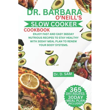 Dr. Barbara O'Neill's Slow Cooker Cookbook: Enjoy fast and easy 365day nutrious recipes to stay healthy with 30day meal plan to renew your body system