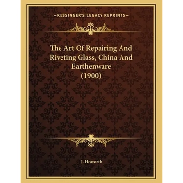 The Art Of Repairing And Riveting Glass, China And Earthenware (1900)
