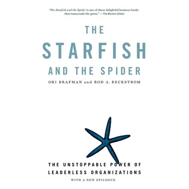 The Starfish and the Spider: The Unstoppable Power of Leaderless Organizations