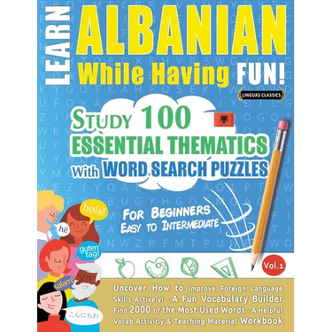 Learn Albanian While Having Fun! - For Beginners: Easy to Intermediate - Study 100 Essential Thematics with Word Search Puzzles - Vol.1