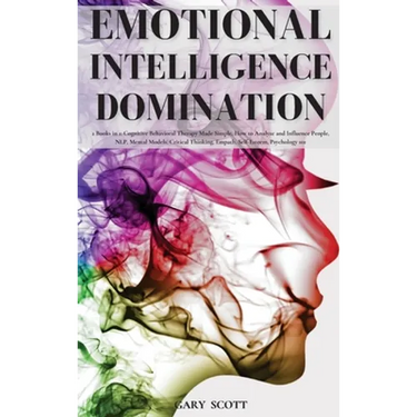 Emotional Intelligence Domination: 2 Books in 1: Cognitive Behavioral Therapy Made Simple, How to Analyze and Influence People, NLP, Mental Models, Cr