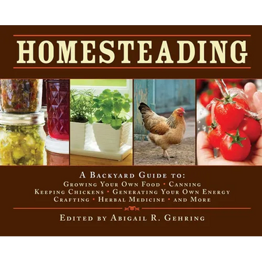 Homesteading: A Backyard Guide to Growing Your Own Food, Canning, Keeping Chickens, Generating Your Own Energy, Crafting, Herbal Medicine, and More