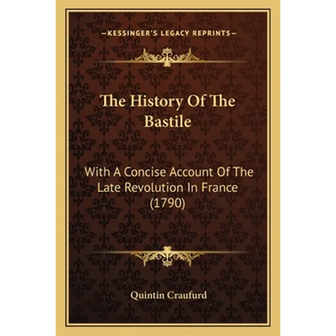 The History Of The Bastile: With A Concise Account Of The Late Revolution In France (1790)