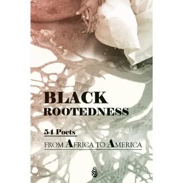 Black Rootedness: 54 Poets from Africa to America