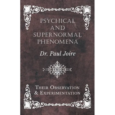 Psychical and Supernormal Phenomena - Their Observation and Experimentation