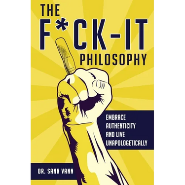 The Fuck-It Philosophy: Embrace Authenticity and Live Unapologetically