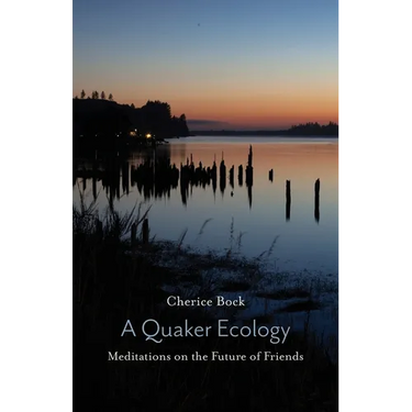 A Quaker Ecology: Meditations on the Future of Friends
