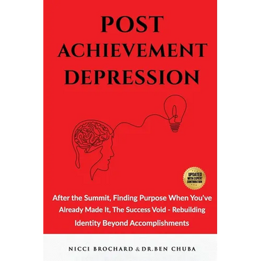 Post-Achievement Depression: After the Summit, Finding Purpose When You've Already Made It: The Success Void, Rebuilding Identity Beyond Accomplishmen