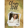 Closer Still: Drawing Near to the Extraordinary Heart of God