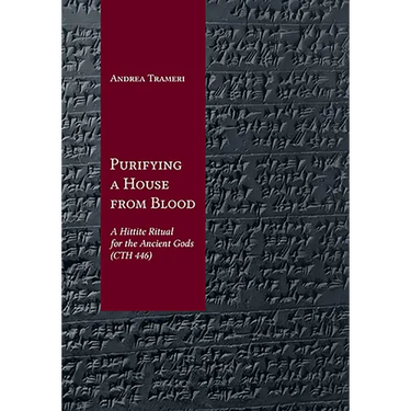 Purifying a House from Blood: A Hittite Ritual for the Ancient Gods (Cth 446)