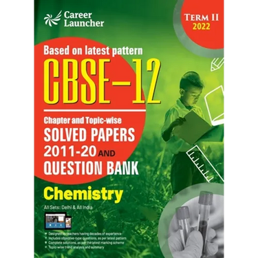 CBSE Class XII 2022 - Term II: Chapter and Topic-wise Solved Papers 2011-2020 & Question Bank: Chemistry