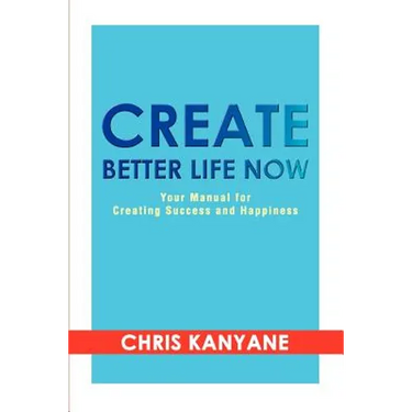 Create Better Life Now: Your Manual for Creating Success and Happiness