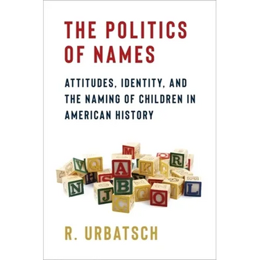 The Politics of Names: Attitudes, Identity, and the Naming of Children in American History