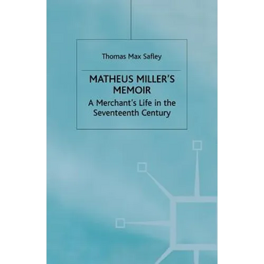 Matheus Miller's Memoir: A Merchant's Life in the Seventeenth Century