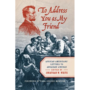 To Address You as My Friend: African Americans' Letters to Abraham Lincoln