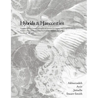 ACADIA 2022 Hybrids and Haecceities: Proceedings of the 42nd Annual Conference of the Association for Computer Aided Design in Architecture