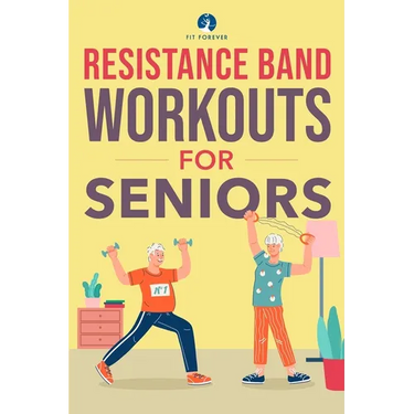 Resistance Band Workout for Seniors: A Quick and Convenient Solution for Senior Men and Women to Move Their Bodies, Improve Their Strength, and Overal