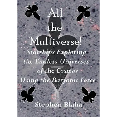 All the Multiverse! Starships Exploring the Endless Universes of the Cosmos Using the Baryonic Force