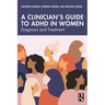 A Clinician's Guide to ADHD in Women: Diagnosis and Treatment