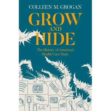 Grow and Hide: The History of America's Health Care State