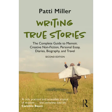 Writing True Stories: The Complete Guide to Memoir, Creative Non-Fiction, Personal Essay, Diaries, Biography, and Travel