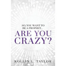 So, You Want to be a Prophet...: Are You Crazy?