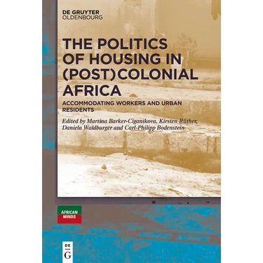 The Politics of Housing in (Post-)Colonial Africa: Accommodating Workers and Urban Residents