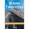 Idaho Twelvers: A Hiking Guide For Idaho's Nine Peaks Over 12,000 Feet
