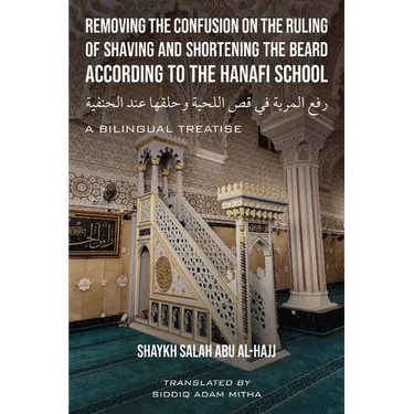 Removing the Confusion on the Ruling of Shaving and Shortening the Beard According to the Hanafi School