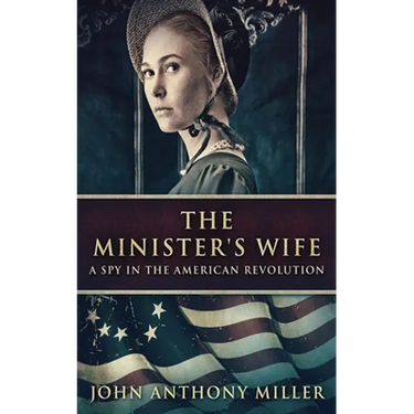 The Minister's Wife: A Spy In The American Revolution
