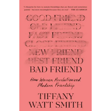Bad Friend: How Women Revolutionized Modern Friendship