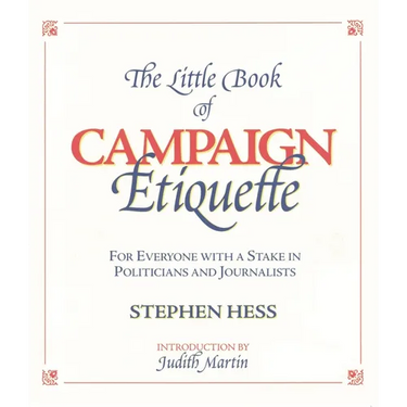 Little Book of Campaign Etiquette: For Everyone with a Stake in Politicians and Journalists