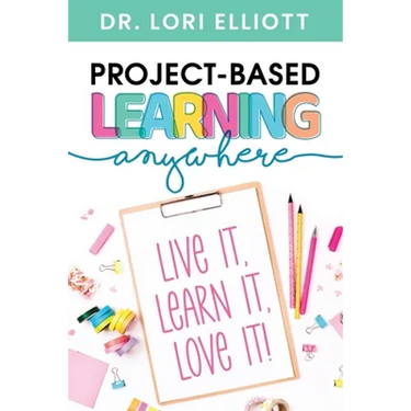 Project-Based Learning Anywhere: Live It, Learn It, Love It!