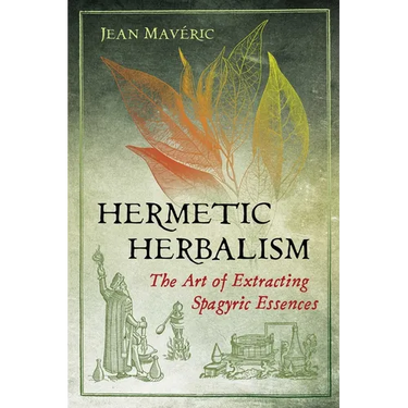 Hermetic Herbalism: The Art of Extracting Spagyric Essences