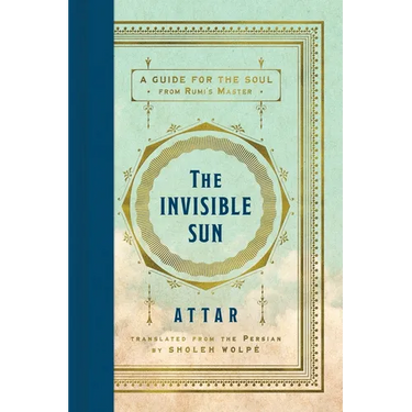 The Invisible Sun: A Guide for the Soul from Rumi's Master