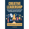 Creative Leadership: How to Motivate and Inspire the Designers, Content Creators, and Writers on Your Team