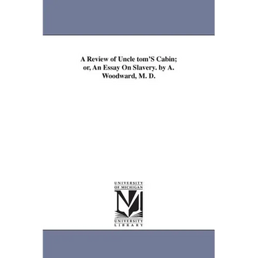 A Review of Uncle tom'S Cabin; or, An Essay On Slavery. by A. Woodward, M. D.