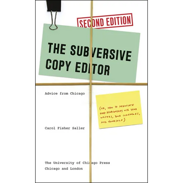 The Subversive Copy Editor: Advice from Chicago (Or, How to Negotiate Good Relationships with Your Writers, Your Colleagues, and Yourself)