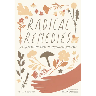 Radical Remedies: An Herbalist's Guide to Empowered Self-Care