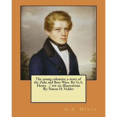 The young colonists; a story of the Zulu and Boer Wars. By: G.A. Henty. / wit six illustrations By: Simon H. Vedder