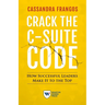Crack the C-Suite Code: How Successful Leaders Make It to the Top