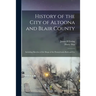 History of the City of Altoona and Blair County: Including Sketches of the Shops of the Pennsylvania Railroad Co.
