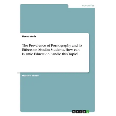The Prevalence of Pornography and its Effects on Muslim Students. How can Islamic Education handle this Topic?