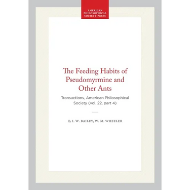 The Feeding Habits of Pseudomyrmine and Other Ants: Transactions, American Philosophical Society (Vol. 22, Part 4)