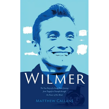 Wilmer: The True Story of a Young Man's Journey from Tragedy to Triumph through the Power of the Mind