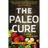 The Paleo Cure: Eat Right for Your Genes, Body Type, and Personal Health Needs -- Prevent and Reverse Disease, Lose Weight Effortlessly, and Look and