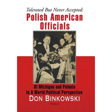 Tolerated but Never Accepted: Polish American Officials of Michigan and Polonia in a World Political Perspective